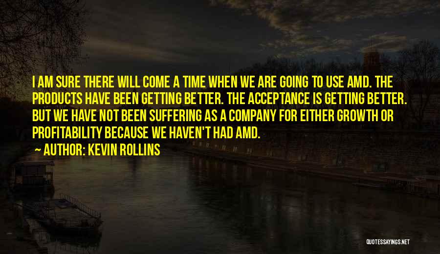 Kevin Rollins Quotes: I Am Sure There Will Come A Time When We Are Going To Use Amd. The Products Have Been Getting