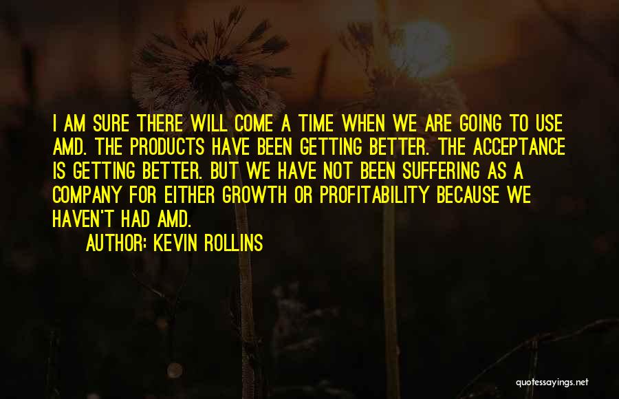 Kevin Rollins Quotes: I Am Sure There Will Come A Time When We Are Going To Use Amd. The Products Have Been Getting