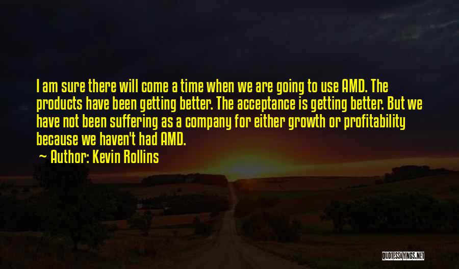 Kevin Rollins Quotes: I Am Sure There Will Come A Time When We Are Going To Use Amd. The Products Have Been Getting