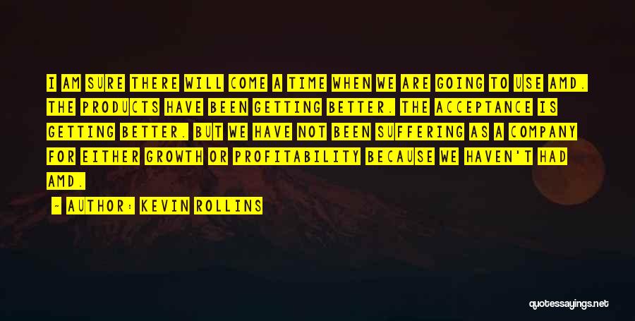 Kevin Rollins Quotes: I Am Sure There Will Come A Time When We Are Going To Use Amd. The Products Have Been Getting