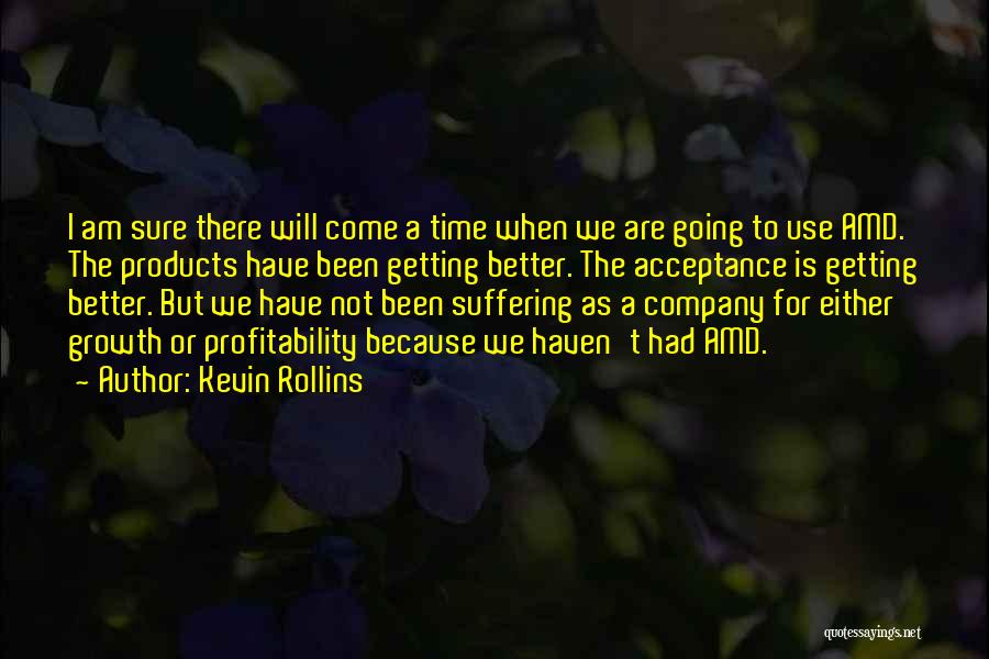 Kevin Rollins Quotes: I Am Sure There Will Come A Time When We Are Going To Use Amd. The Products Have Been Getting