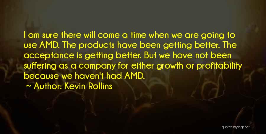 Kevin Rollins Quotes: I Am Sure There Will Come A Time When We Are Going To Use Amd. The Products Have Been Getting