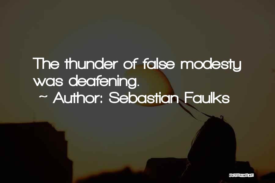 Sebastian Faulks Quotes: The Thunder Of False Modesty Was Deafening.