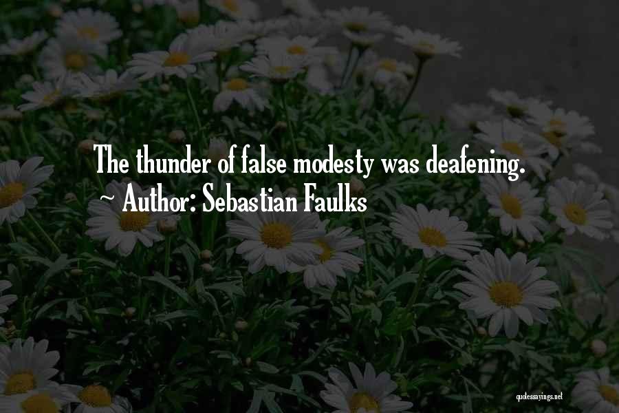 Sebastian Faulks Quotes: The Thunder Of False Modesty Was Deafening.