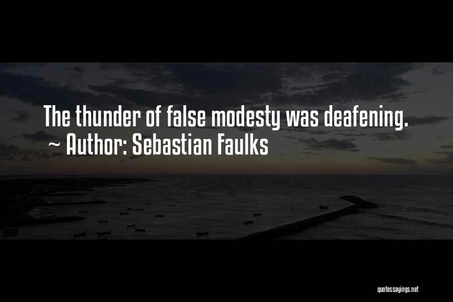 Sebastian Faulks Quotes: The Thunder Of False Modesty Was Deafening.