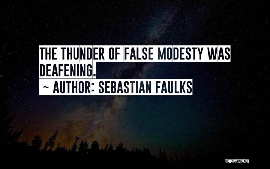 Sebastian Faulks Quotes: The Thunder Of False Modesty Was Deafening.