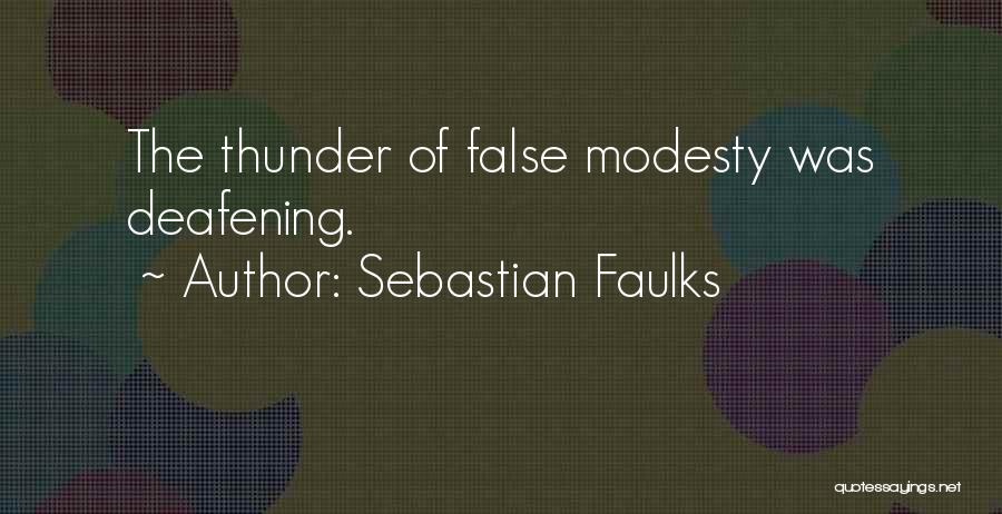 Sebastian Faulks Quotes: The Thunder Of False Modesty Was Deafening.