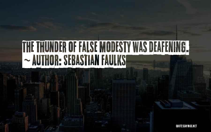 Sebastian Faulks Quotes: The Thunder Of False Modesty Was Deafening.