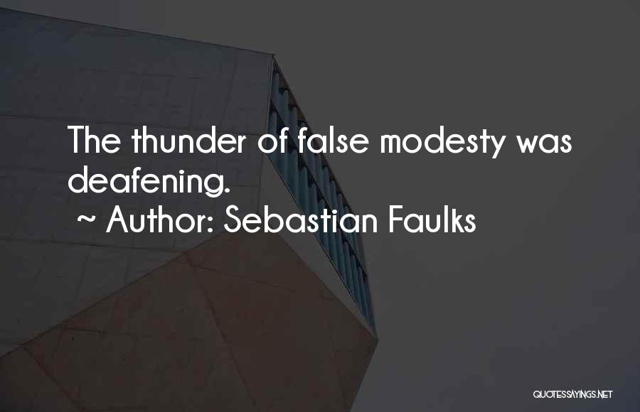 Sebastian Faulks Quotes: The Thunder Of False Modesty Was Deafening.