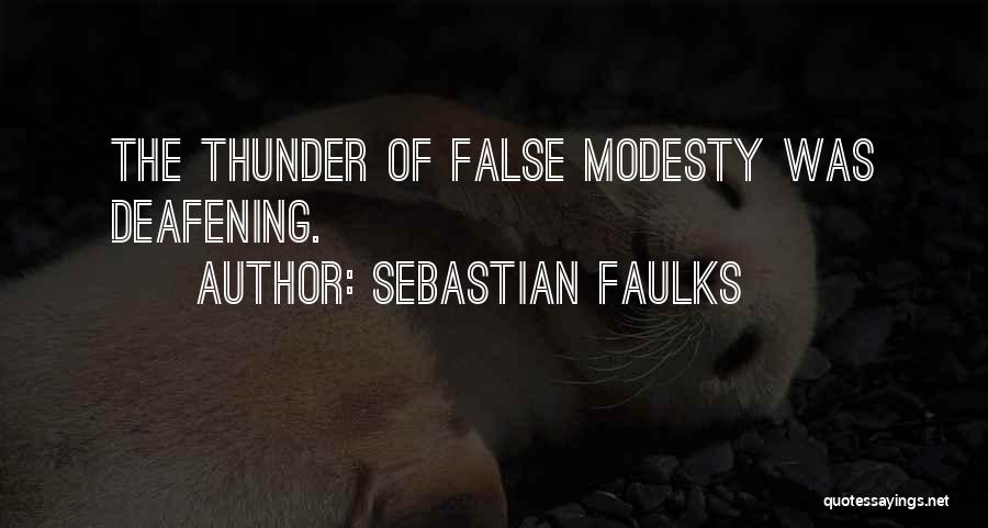 Sebastian Faulks Quotes: The Thunder Of False Modesty Was Deafening.