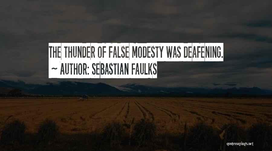 Sebastian Faulks Quotes: The Thunder Of False Modesty Was Deafening.