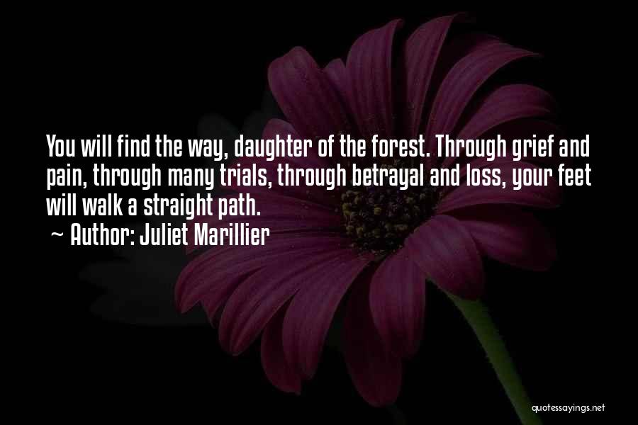 Juliet Marillier Quotes: You Will Find The Way, Daughter Of The Forest. Through Grief And Pain, Through Many Trials, Through Betrayal And Loss,