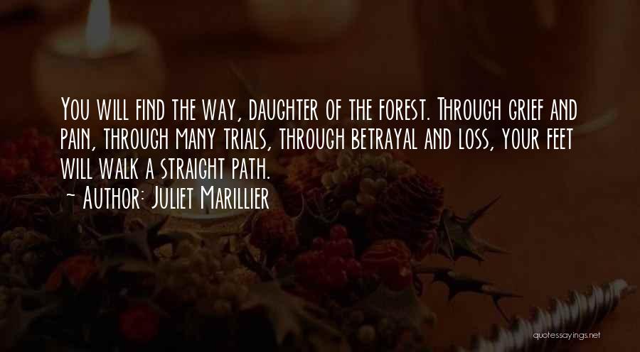 Juliet Marillier Quotes: You Will Find The Way, Daughter Of The Forest. Through Grief And Pain, Through Many Trials, Through Betrayal And Loss,