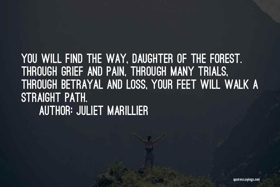 Juliet Marillier Quotes: You Will Find The Way, Daughter Of The Forest. Through Grief And Pain, Through Many Trials, Through Betrayal And Loss,