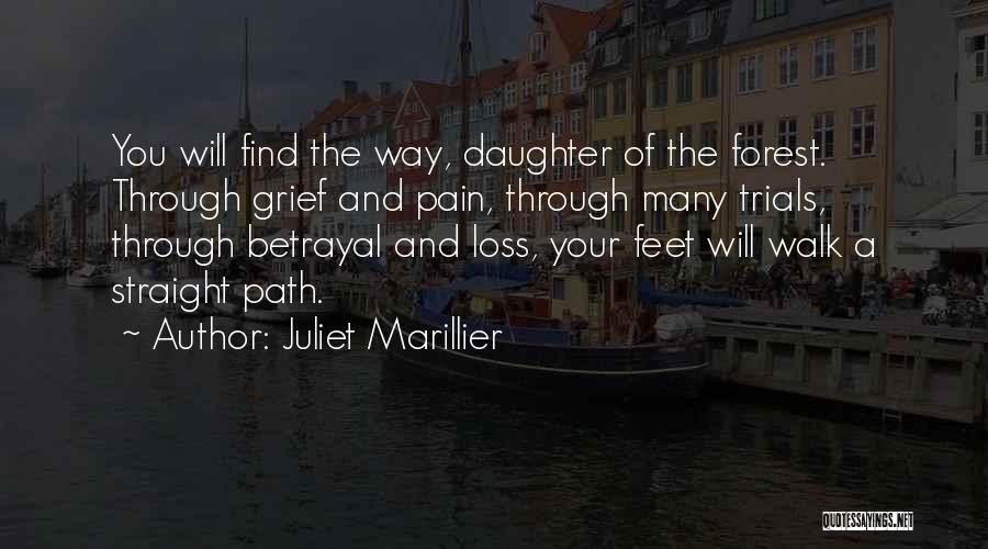 Juliet Marillier Quotes: You Will Find The Way, Daughter Of The Forest. Through Grief And Pain, Through Many Trials, Through Betrayal And Loss,
