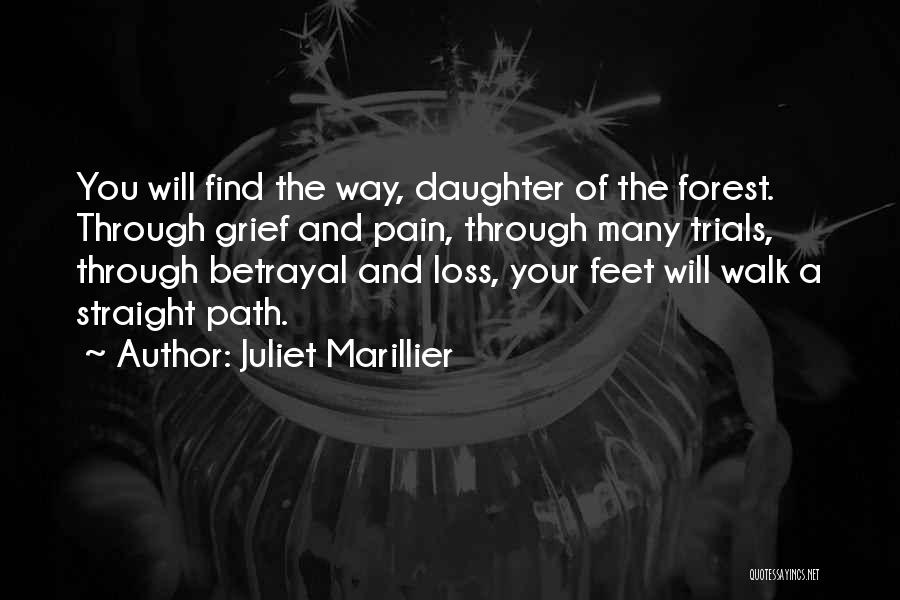 Juliet Marillier Quotes: You Will Find The Way, Daughter Of The Forest. Through Grief And Pain, Through Many Trials, Through Betrayal And Loss,