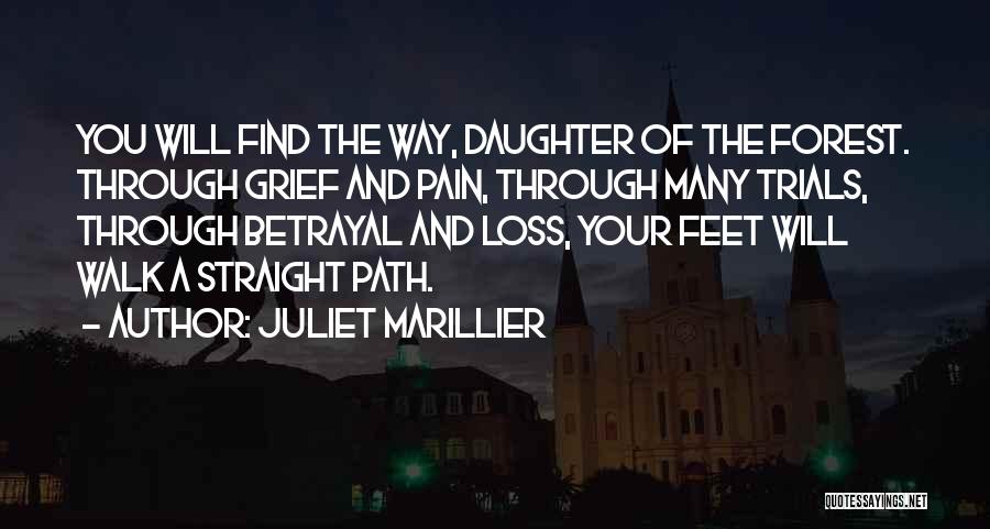 Juliet Marillier Quotes: You Will Find The Way, Daughter Of The Forest. Through Grief And Pain, Through Many Trials, Through Betrayal And Loss,