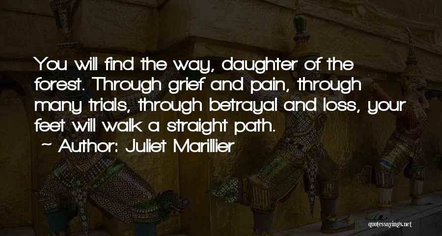 Juliet Marillier Quotes: You Will Find The Way, Daughter Of The Forest. Through Grief And Pain, Through Many Trials, Through Betrayal And Loss,