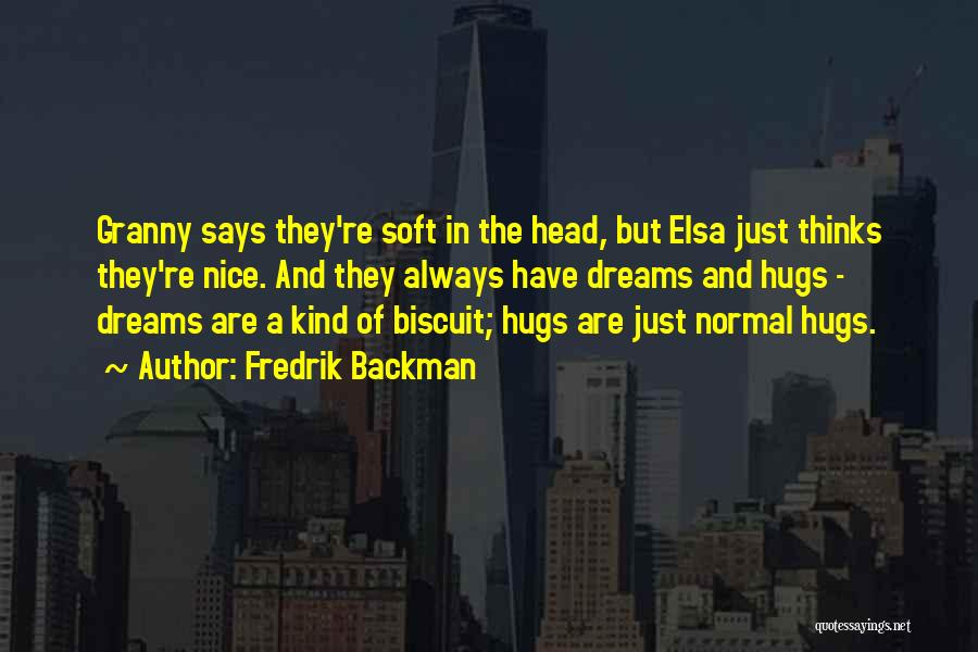 Fredrik Backman Quotes: Granny Says They're Soft In The Head, But Elsa Just Thinks They're Nice. And They Always Have Dreams And Hugs
