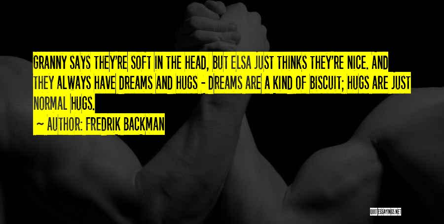 Fredrik Backman Quotes: Granny Says They're Soft In The Head, But Elsa Just Thinks They're Nice. And They Always Have Dreams And Hugs