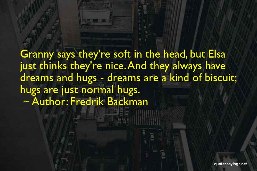 Fredrik Backman Quotes: Granny Says They're Soft In The Head, But Elsa Just Thinks They're Nice. And They Always Have Dreams And Hugs