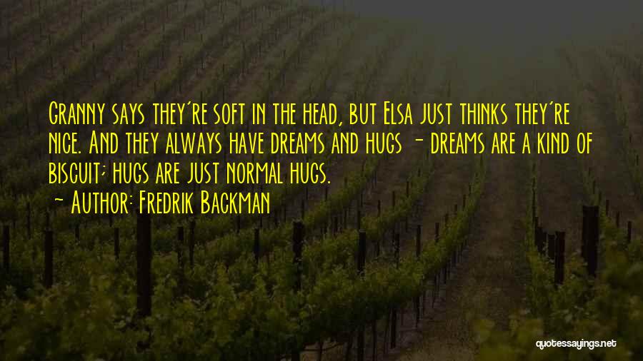 Fredrik Backman Quotes: Granny Says They're Soft In The Head, But Elsa Just Thinks They're Nice. And They Always Have Dreams And Hugs