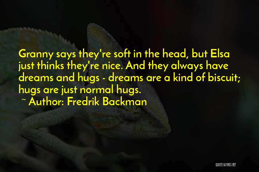 Fredrik Backman Quotes: Granny Says They're Soft In The Head, But Elsa Just Thinks They're Nice. And They Always Have Dreams And Hugs