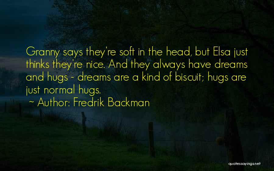 Fredrik Backman Quotes: Granny Says They're Soft In The Head, But Elsa Just Thinks They're Nice. And They Always Have Dreams And Hugs