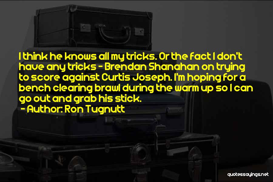 Ron Tugnutt Quotes: I Think He Knows All My Tricks. Or The Fact I Don't Have Any Tricks - Brendan Shanahan On Trying