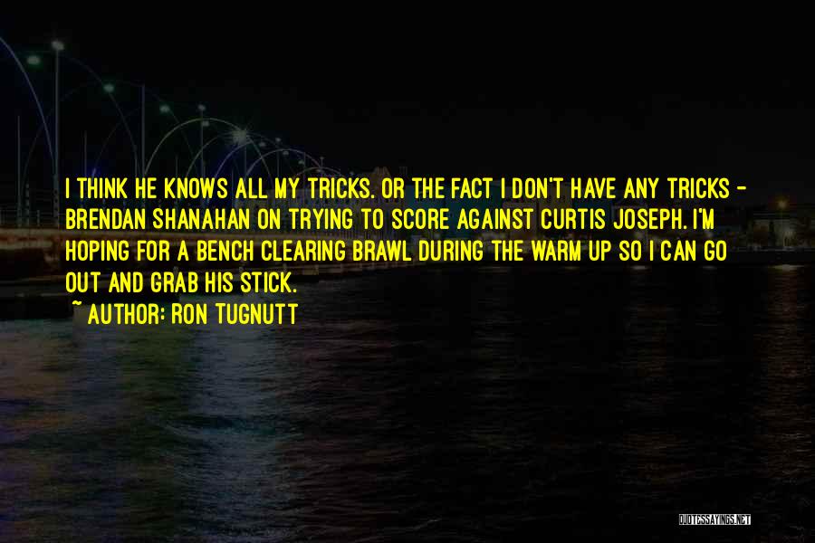 Ron Tugnutt Quotes: I Think He Knows All My Tricks. Or The Fact I Don't Have Any Tricks - Brendan Shanahan On Trying