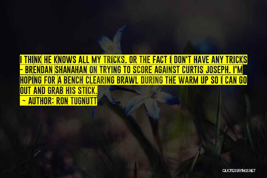 Ron Tugnutt Quotes: I Think He Knows All My Tricks. Or The Fact I Don't Have Any Tricks - Brendan Shanahan On Trying