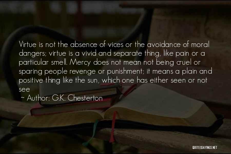 G.K. Chesterton Quotes: Virtue Is Not The Absence Of Vices Or The Avoidance Of Moral Dangers; Virtue Is A Vivid And Separate Thing,