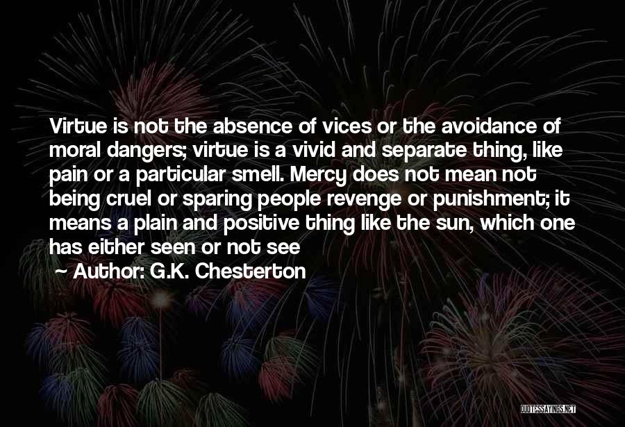 G.K. Chesterton Quotes: Virtue Is Not The Absence Of Vices Or The Avoidance Of Moral Dangers; Virtue Is A Vivid And Separate Thing,