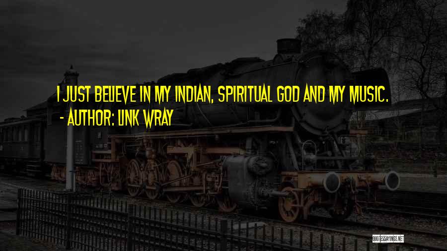 Link Wray Quotes: I Just Believe In My Indian, Spiritual God And My Music.