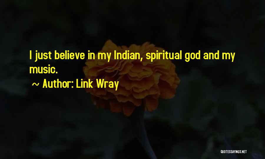 Link Wray Quotes: I Just Believe In My Indian, Spiritual God And My Music.