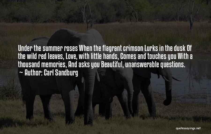 Carl Sandburg Quotes: Under The Summer Roses When The Flagrant Crimson Lurks In The Dusk Of The Wild Red Leaves, Love, With Little