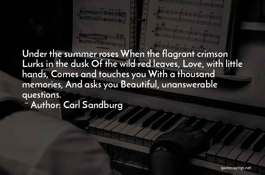 Carl Sandburg Quotes: Under The Summer Roses When The Flagrant Crimson Lurks In The Dusk Of The Wild Red Leaves, Love, With Little