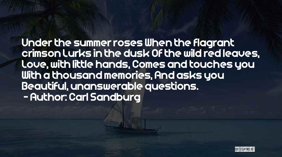 Carl Sandburg Quotes: Under The Summer Roses When The Flagrant Crimson Lurks In The Dusk Of The Wild Red Leaves, Love, With Little