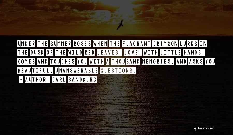 Carl Sandburg Quotes: Under The Summer Roses When The Flagrant Crimson Lurks In The Dusk Of The Wild Red Leaves, Love, With Little