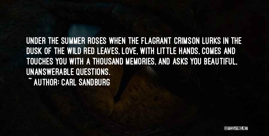 Carl Sandburg Quotes: Under The Summer Roses When The Flagrant Crimson Lurks In The Dusk Of The Wild Red Leaves, Love, With Little