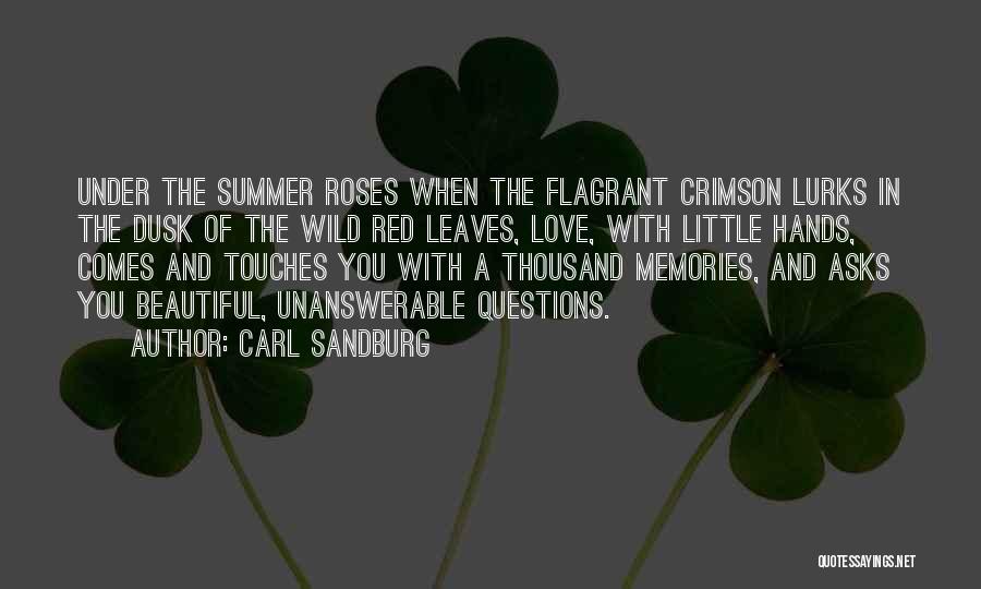 Carl Sandburg Quotes: Under The Summer Roses When The Flagrant Crimson Lurks In The Dusk Of The Wild Red Leaves, Love, With Little