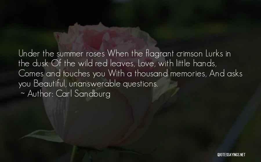 Carl Sandburg Quotes: Under The Summer Roses When The Flagrant Crimson Lurks In The Dusk Of The Wild Red Leaves, Love, With Little