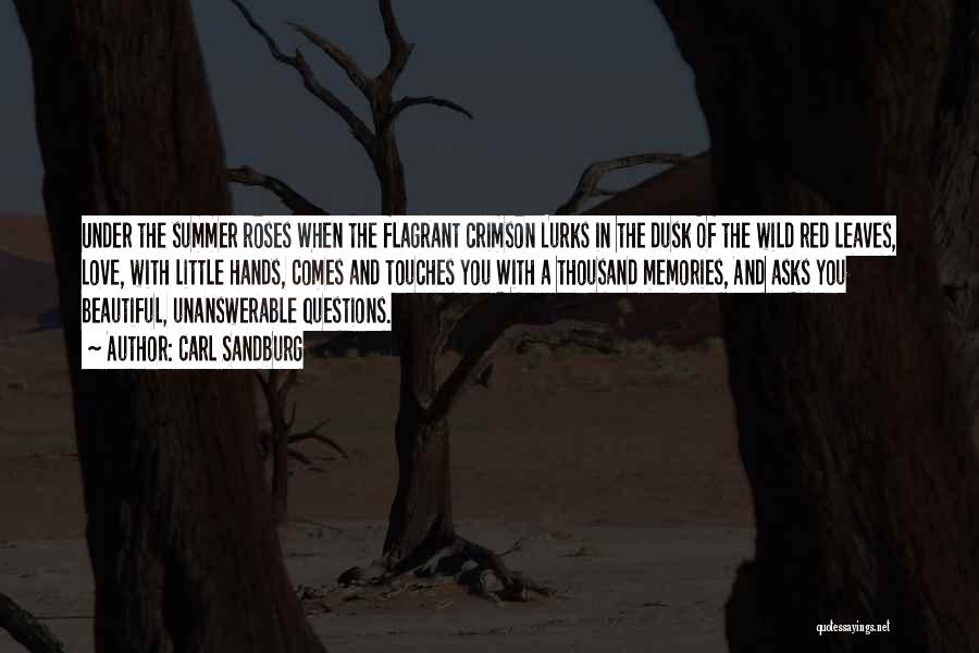 Carl Sandburg Quotes: Under The Summer Roses When The Flagrant Crimson Lurks In The Dusk Of The Wild Red Leaves, Love, With Little