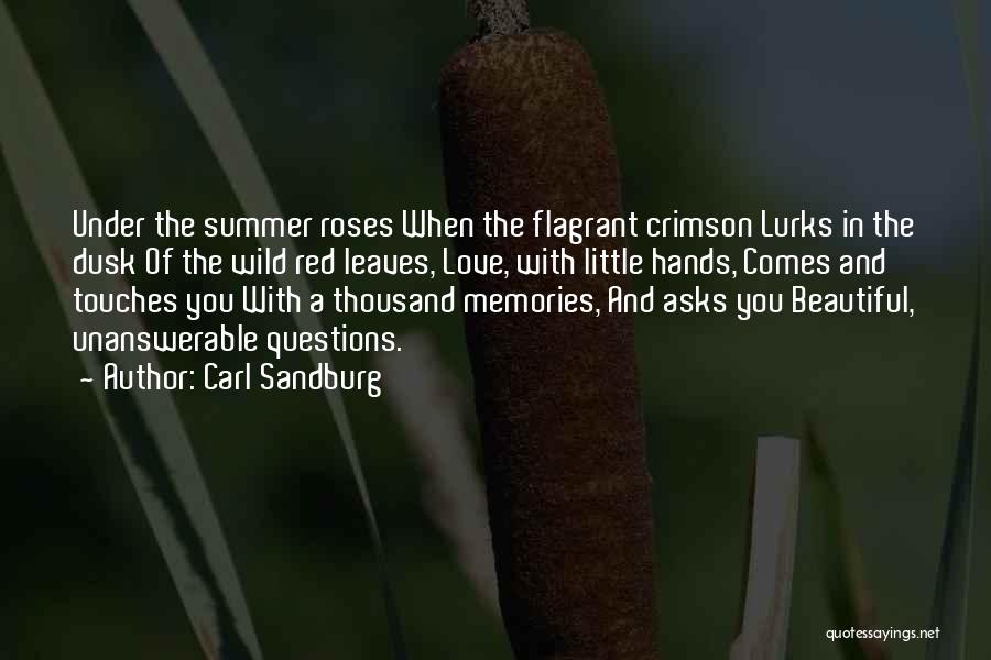 Carl Sandburg Quotes: Under The Summer Roses When The Flagrant Crimson Lurks In The Dusk Of The Wild Red Leaves, Love, With Little