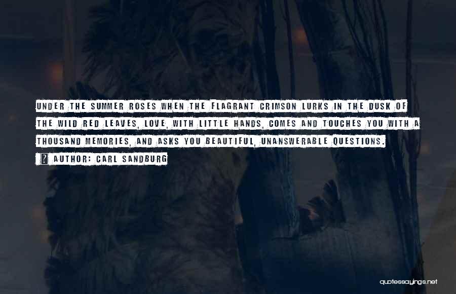 Carl Sandburg Quotes: Under The Summer Roses When The Flagrant Crimson Lurks In The Dusk Of The Wild Red Leaves, Love, With Little
