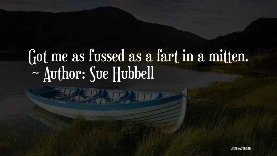 Sue Hubbell Quotes: Got Me As Fussed As A Fart In A Mitten.