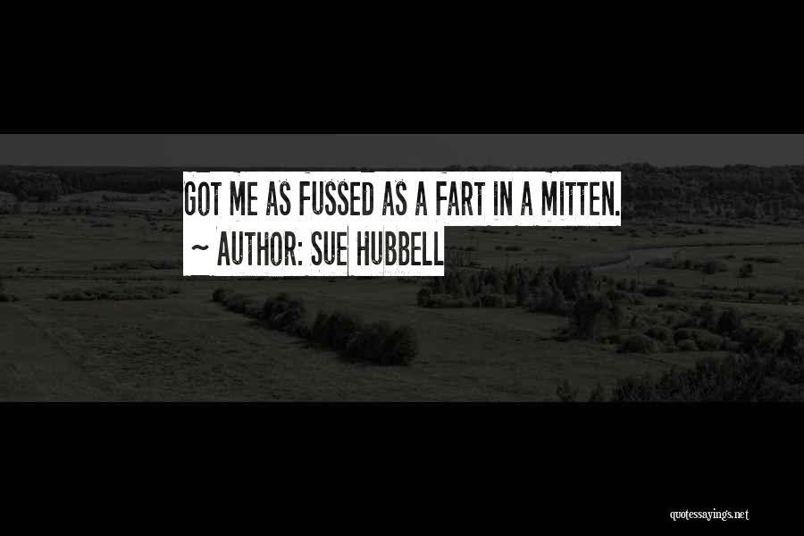 Sue Hubbell Quotes: Got Me As Fussed As A Fart In A Mitten.