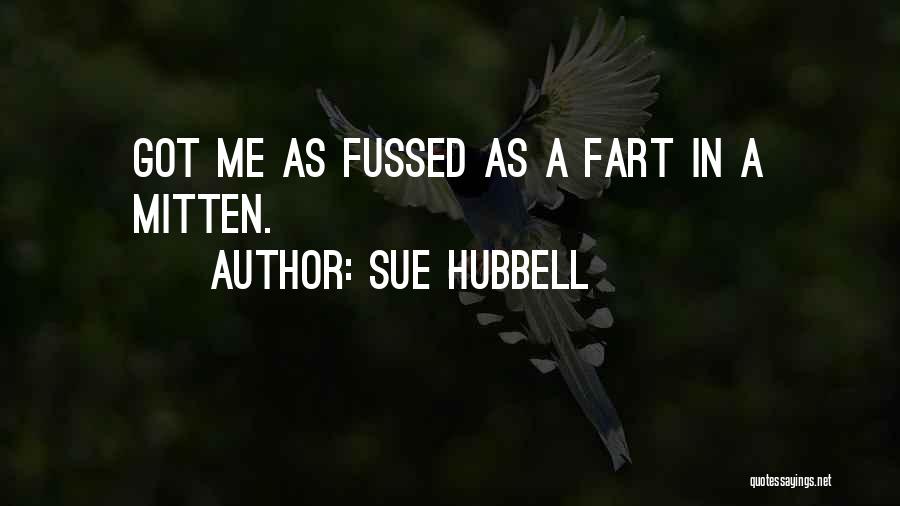 Sue Hubbell Quotes: Got Me As Fussed As A Fart In A Mitten.