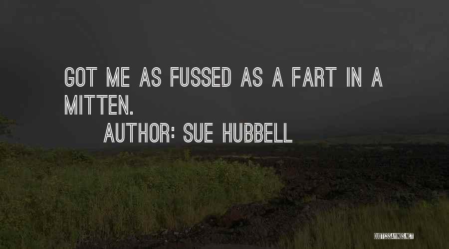 Sue Hubbell Quotes: Got Me As Fussed As A Fart In A Mitten.