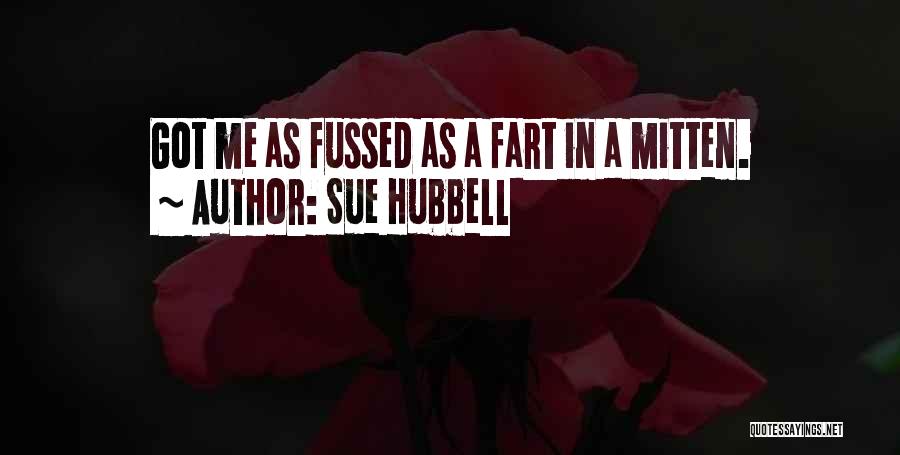 Sue Hubbell Quotes: Got Me As Fussed As A Fart In A Mitten.